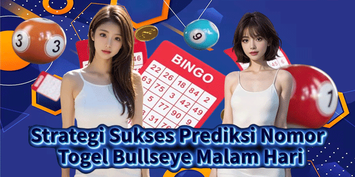 Strategi Sukses Prediksi Nomor Togel Bullseye Malam Hari