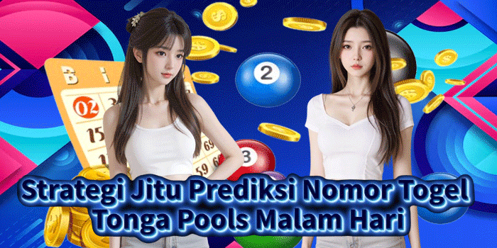 Strategi Jitu Prediksi Nomor Togel Tonga Pools Malam Hari